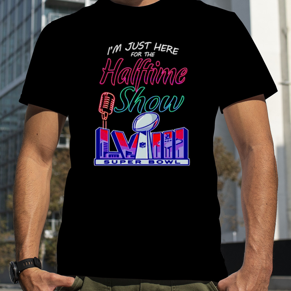 Just here for the halftime show LVIII shirt