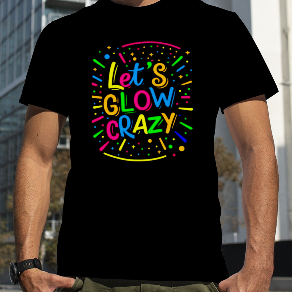 Let glow crazy retro colorful quote group team tie dye shirt