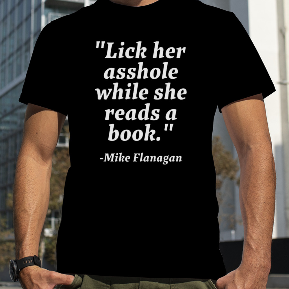 Lick Her Asshole While She Reads A Book Mike Flanagan T-Shirt