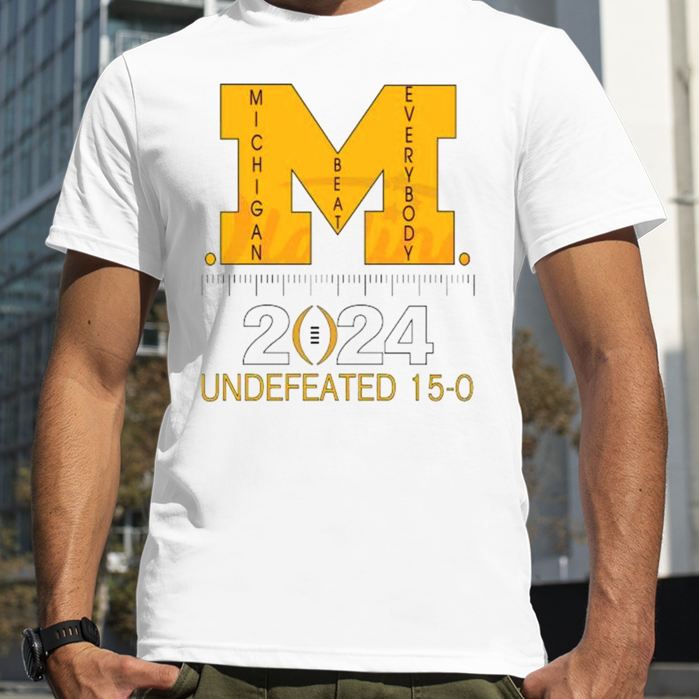 Michigan Beat Everybody 2024 Undefeated 15-0 Shirt