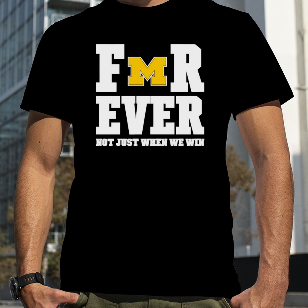 Michigan football forever not just when we win shirt