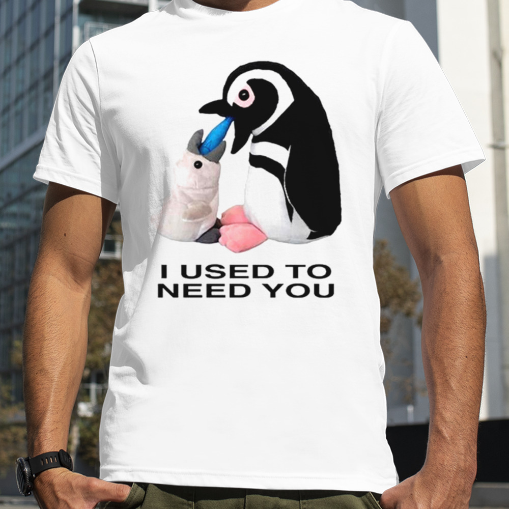 Penguins I used to need you shirt