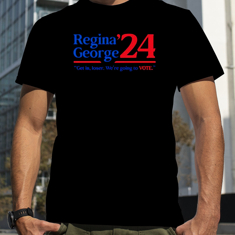 Regina George ’24 get in loser we’re going to vote shirt