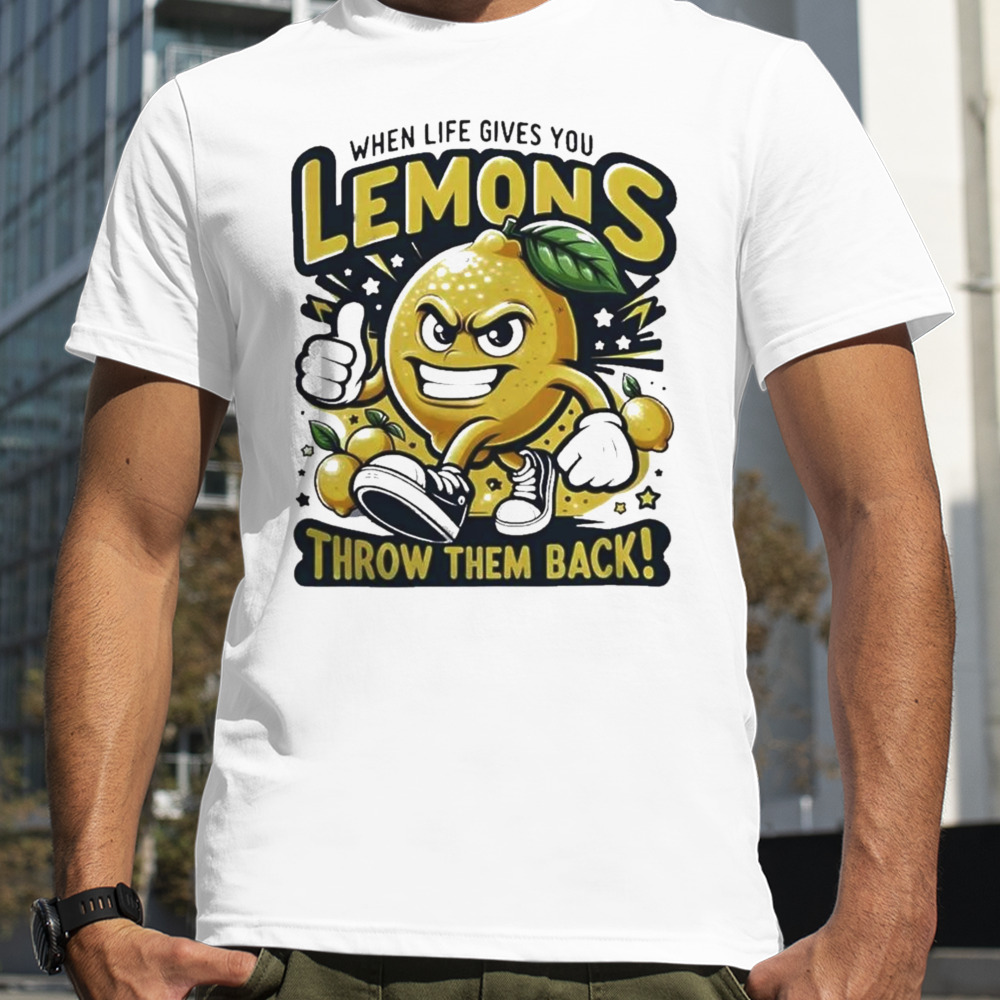 When Life Gives You Lemons Throw Them Back T-Shirts