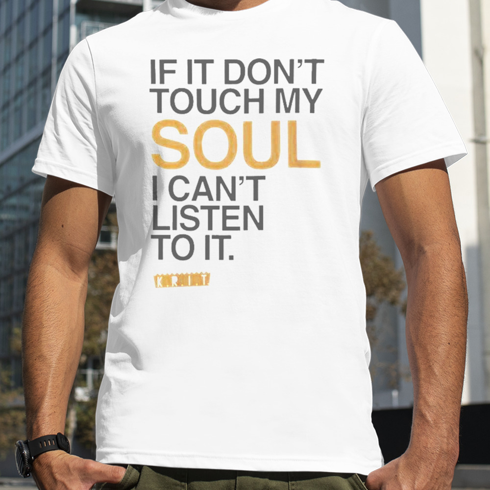 Big K.R.I.T. If It Don’t Touch My Soul i Can’t Listen To It T-shirt