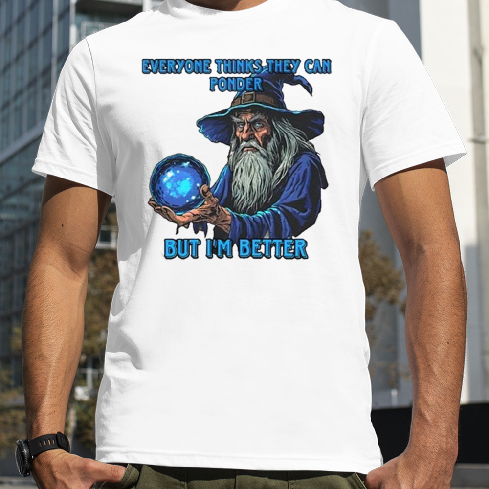 Craggy’s Corner Everyone Thinks They Can Ponder But I’m Better T-shirt