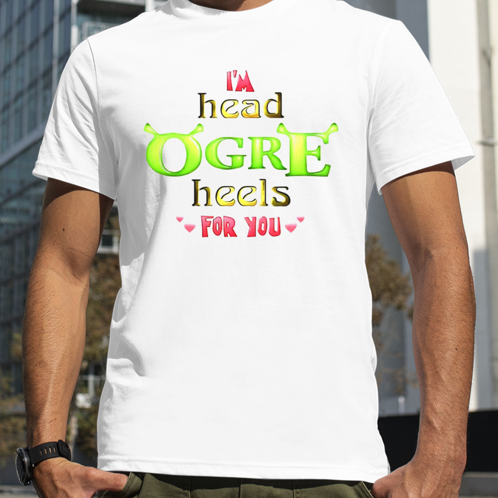 I’m head ogre heels for you Valentine shirt