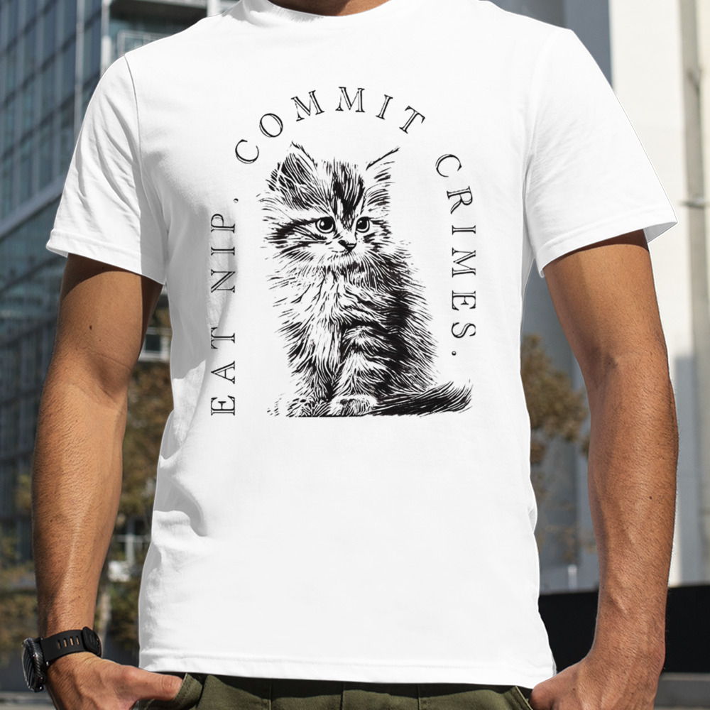 Cat eat nip commit crimes shirt