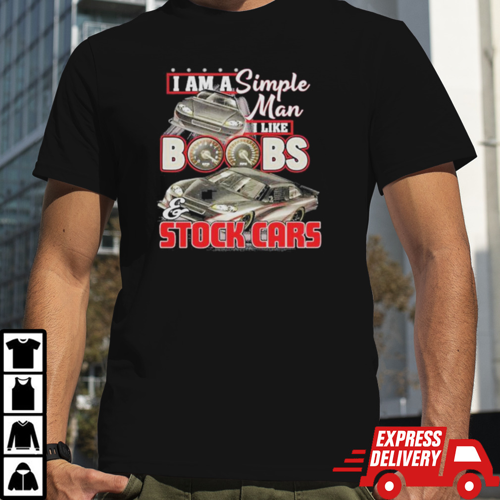 I Am A Simple Man I Like Boobs And Stock Cars Speed New shirt