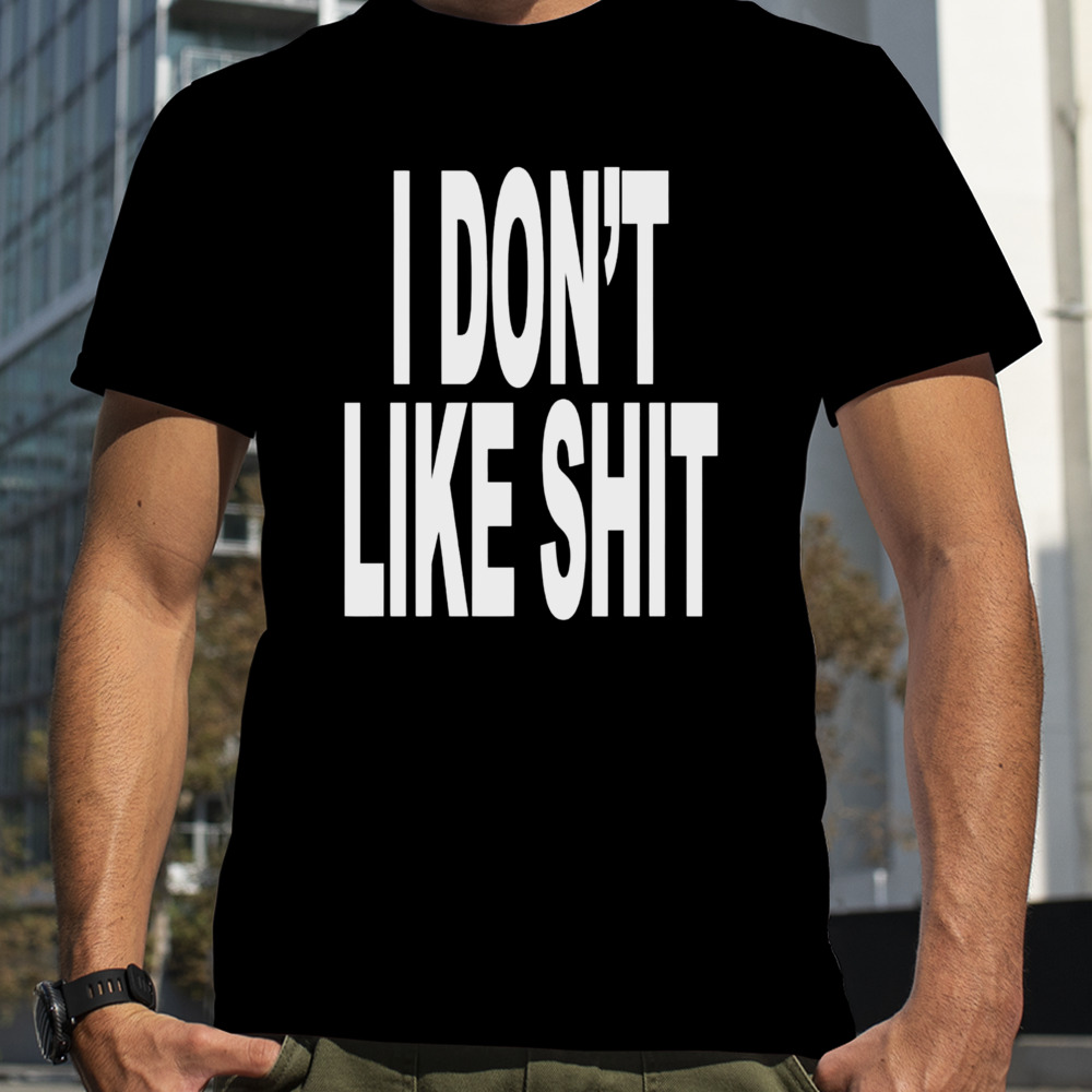 I don’t like shit shirt