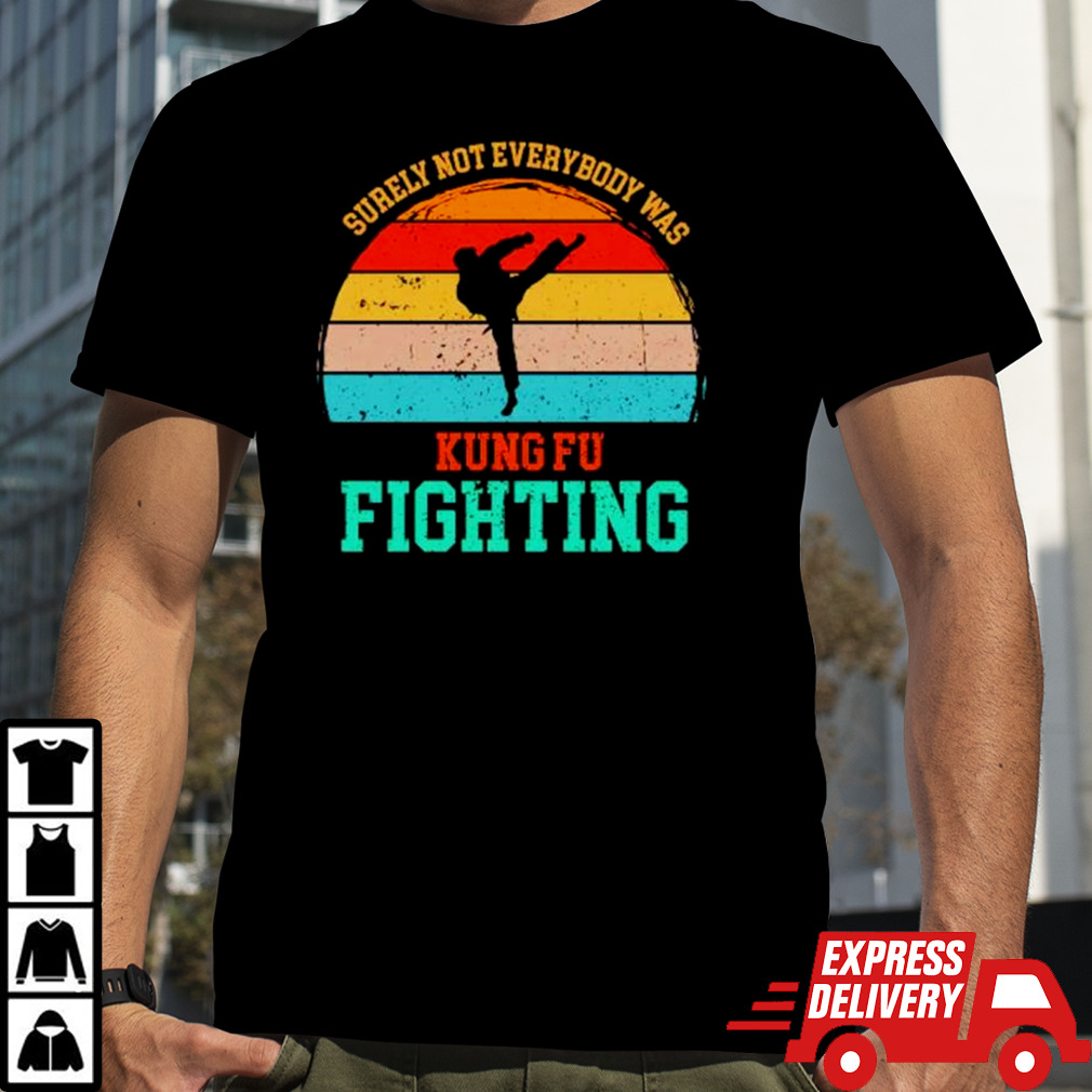 Surely not everybody was kung fu fighting vintage shirt