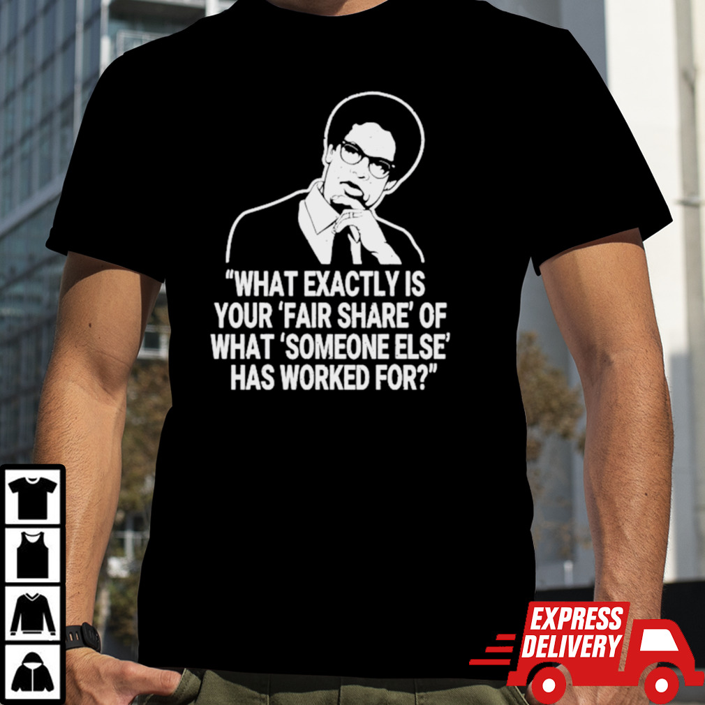 Thomas Sowell what exactly is your fair share of what someone else has worked for shirt