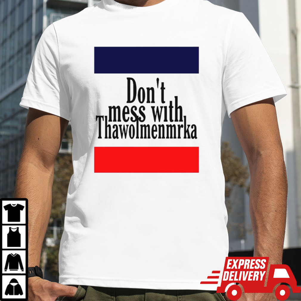 Don’t mess with Thawolmenmrka shirt