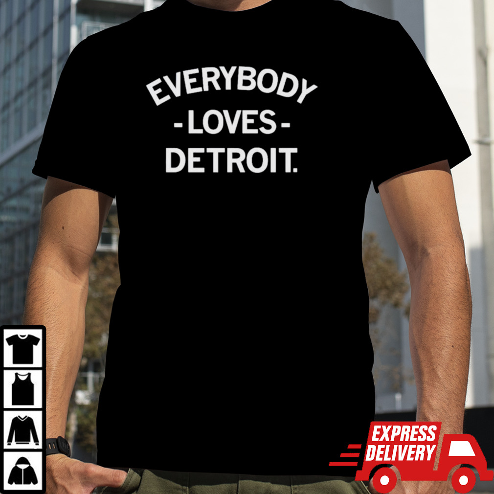 Everybody loves Detroit shirt