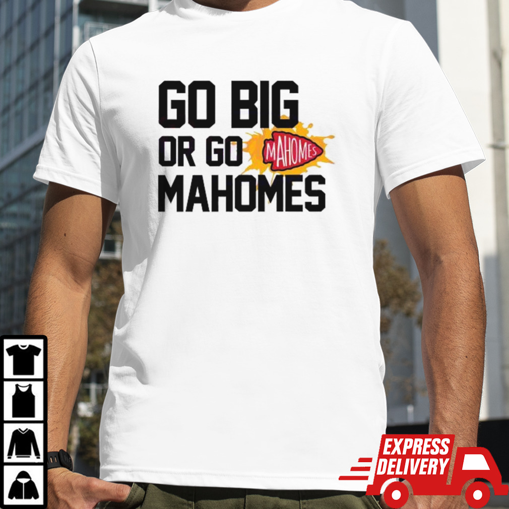 Go Big Or Go Mahomes KC City Football Shirt