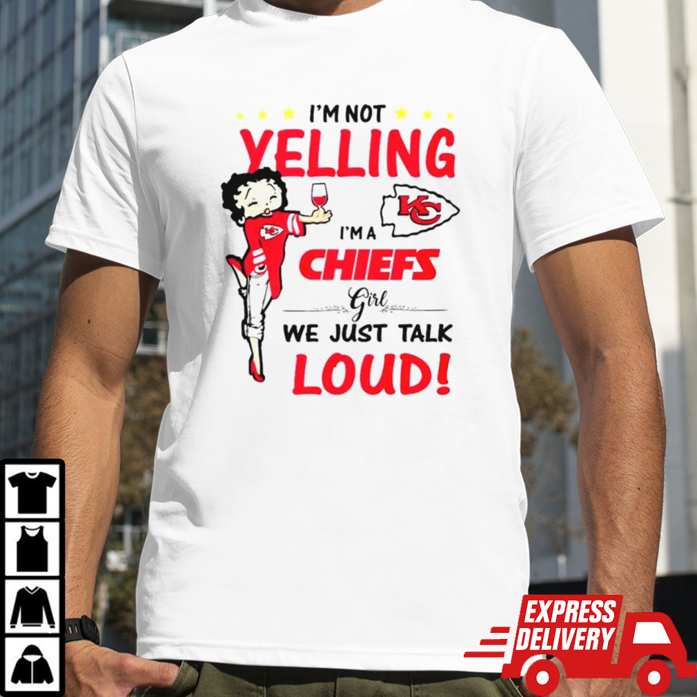 I’m not yelling I’m a Chiefs girl we just talk loud shirt