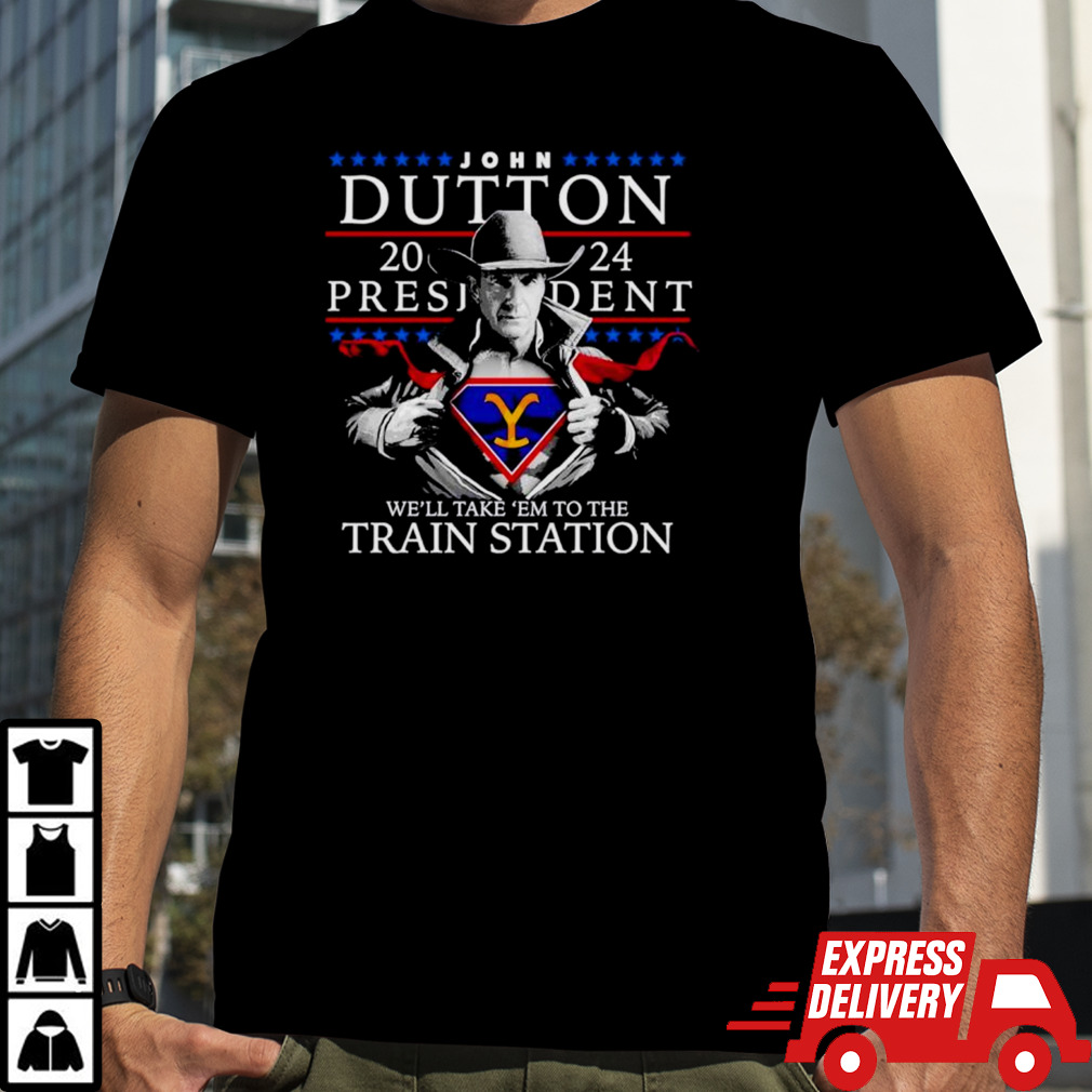 John Dutton 2024 President we’ll take ’em to the Train Station shirt