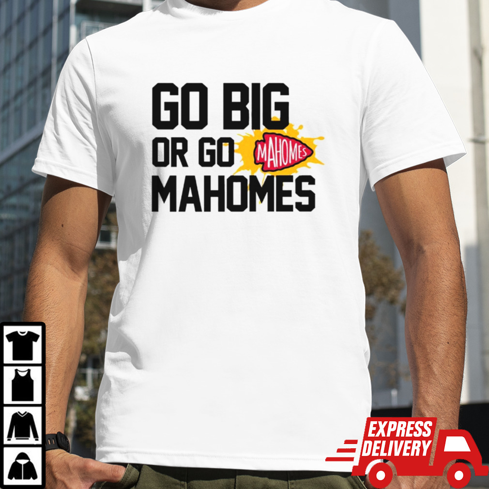 Kansas City Chiefs go big or go Mahomes shirt