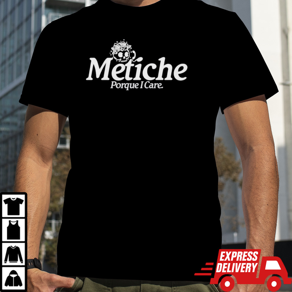 Metiche porque I care shirt