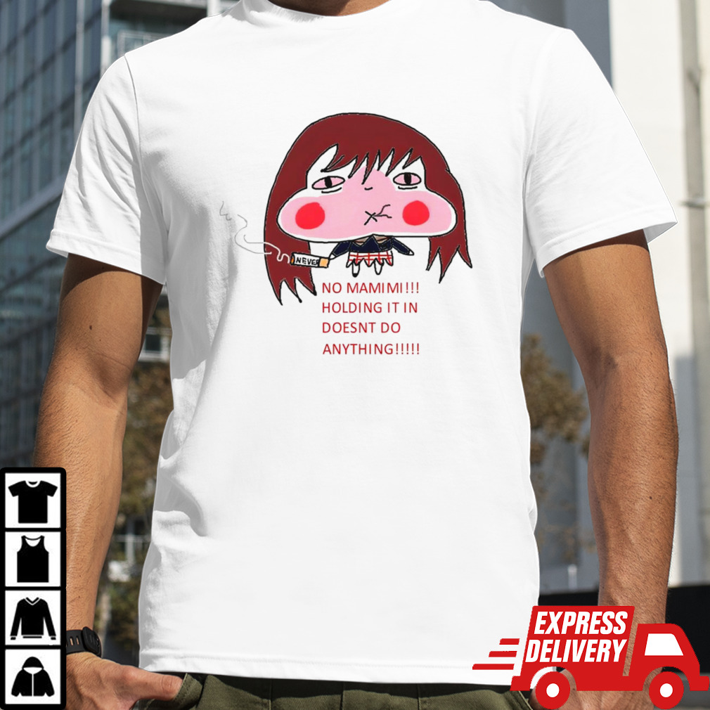 No mamimi holding it in doesnt do anything shirt