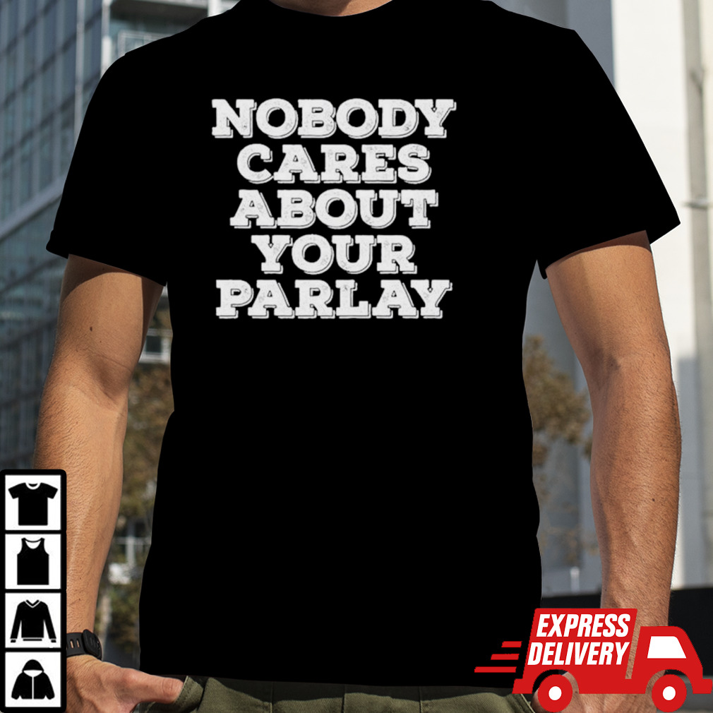 Nobody cares about your parlay shirt