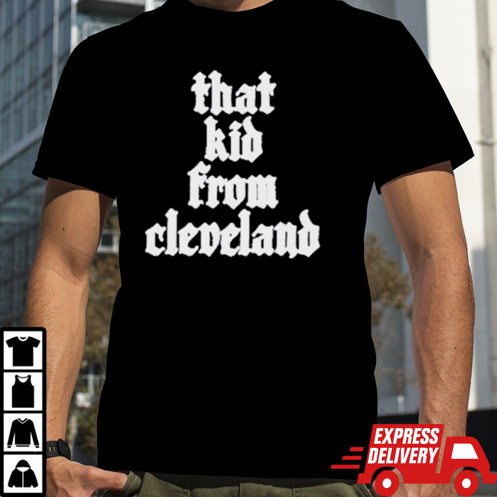 That kid from Cleveland shirt