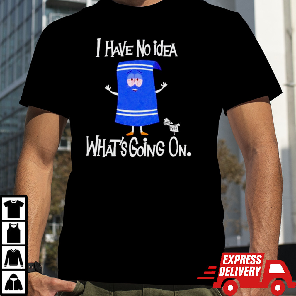 Towelie I have no idea what’s going on shirt