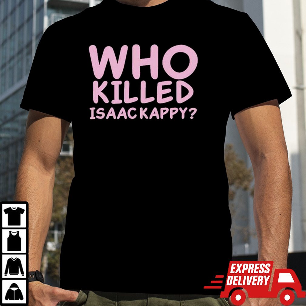 Who killed isaac kapру shirt