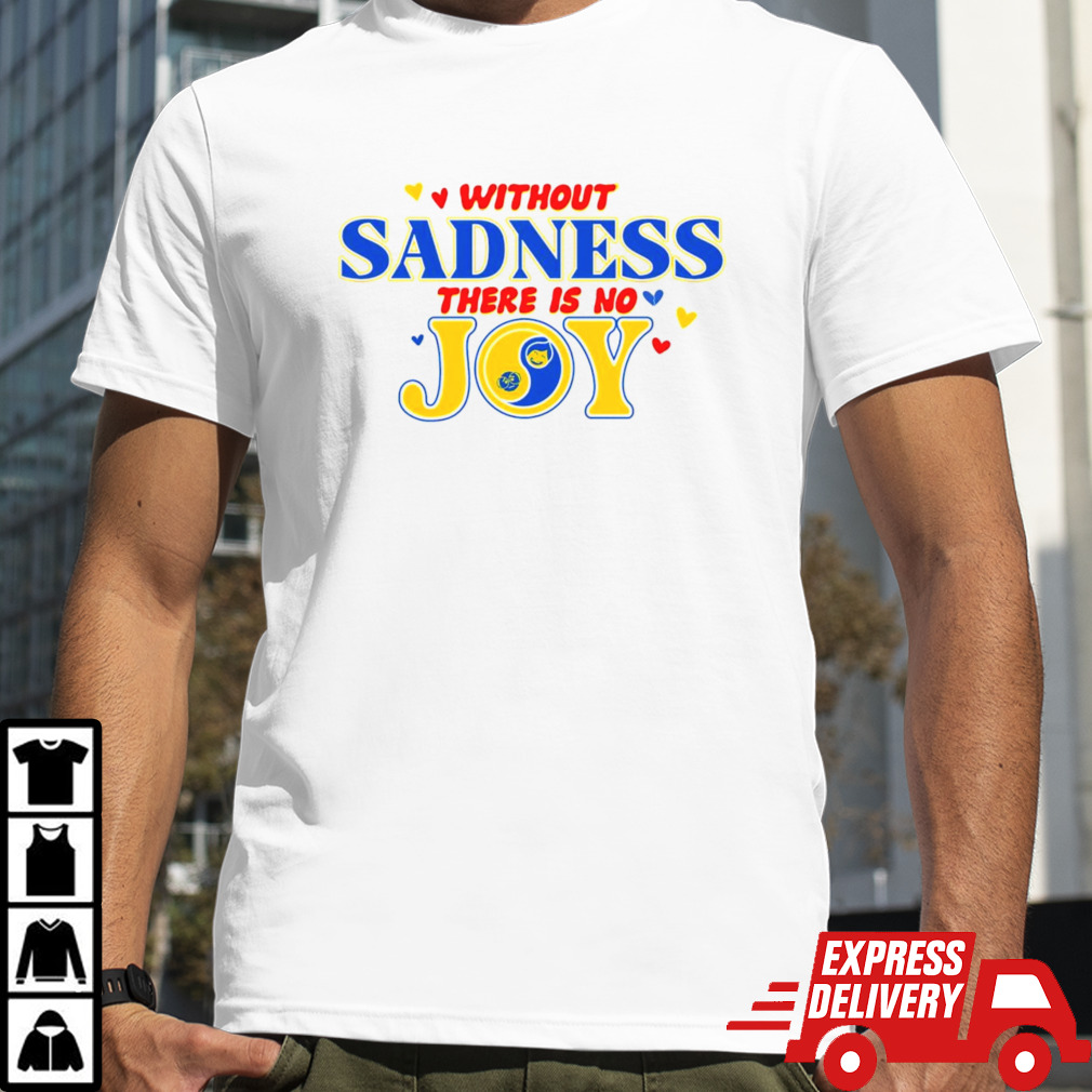 Without sadness there is no joy shirt