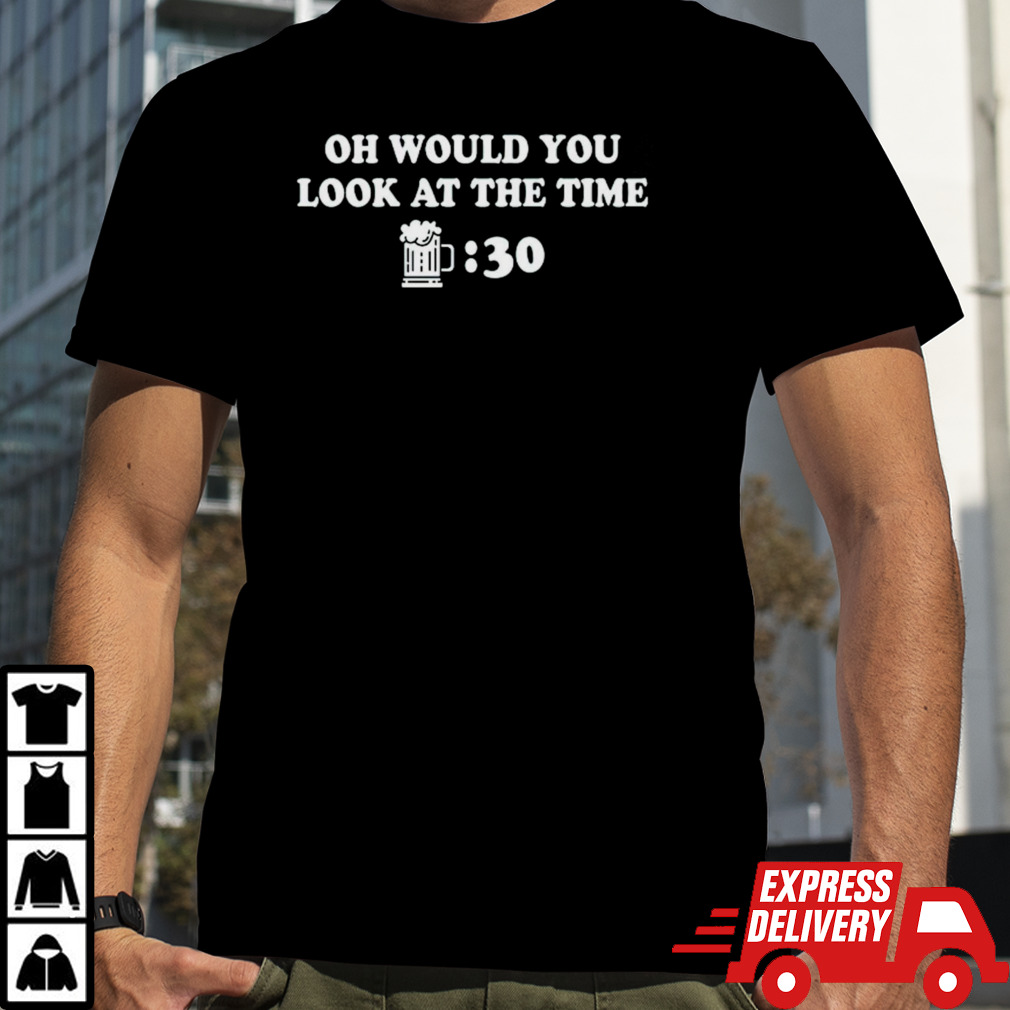 Beer thirty oh would you look at the time shirt