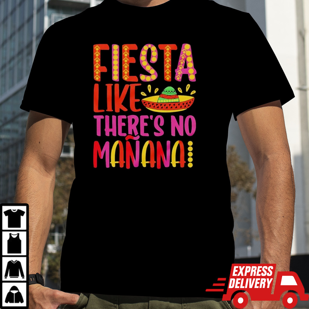 Fiesta like there’s no manana cinco de mayo shirt