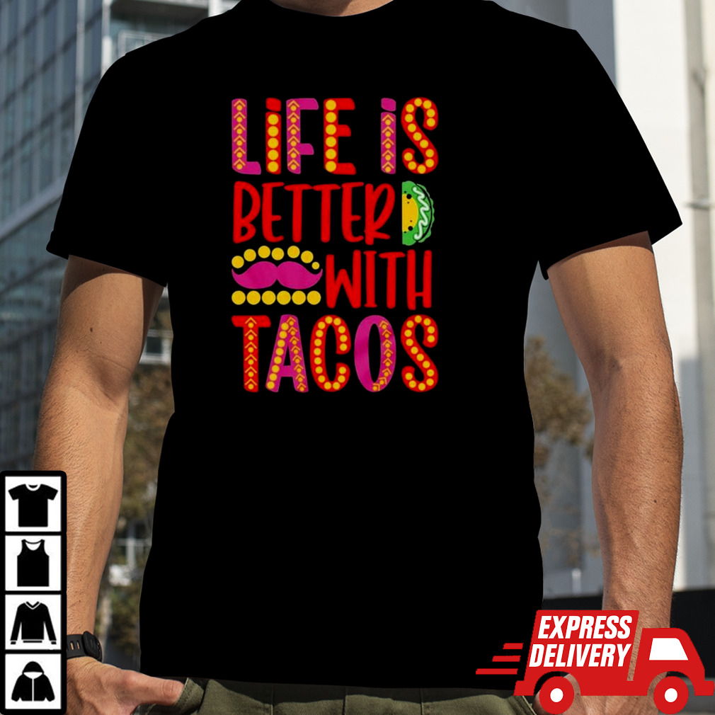 Life is better with tacos cinco de mayo shirt