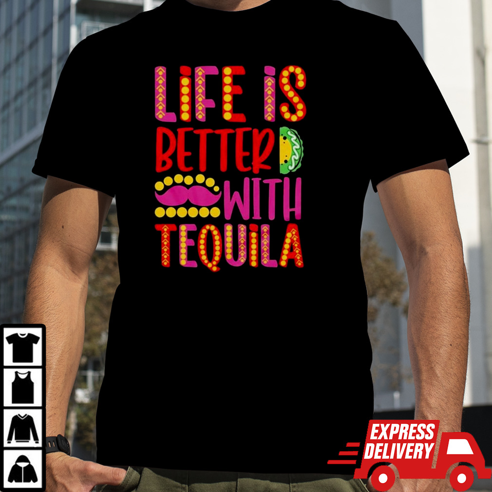 Life is better with tequila cinco de mayo shirt