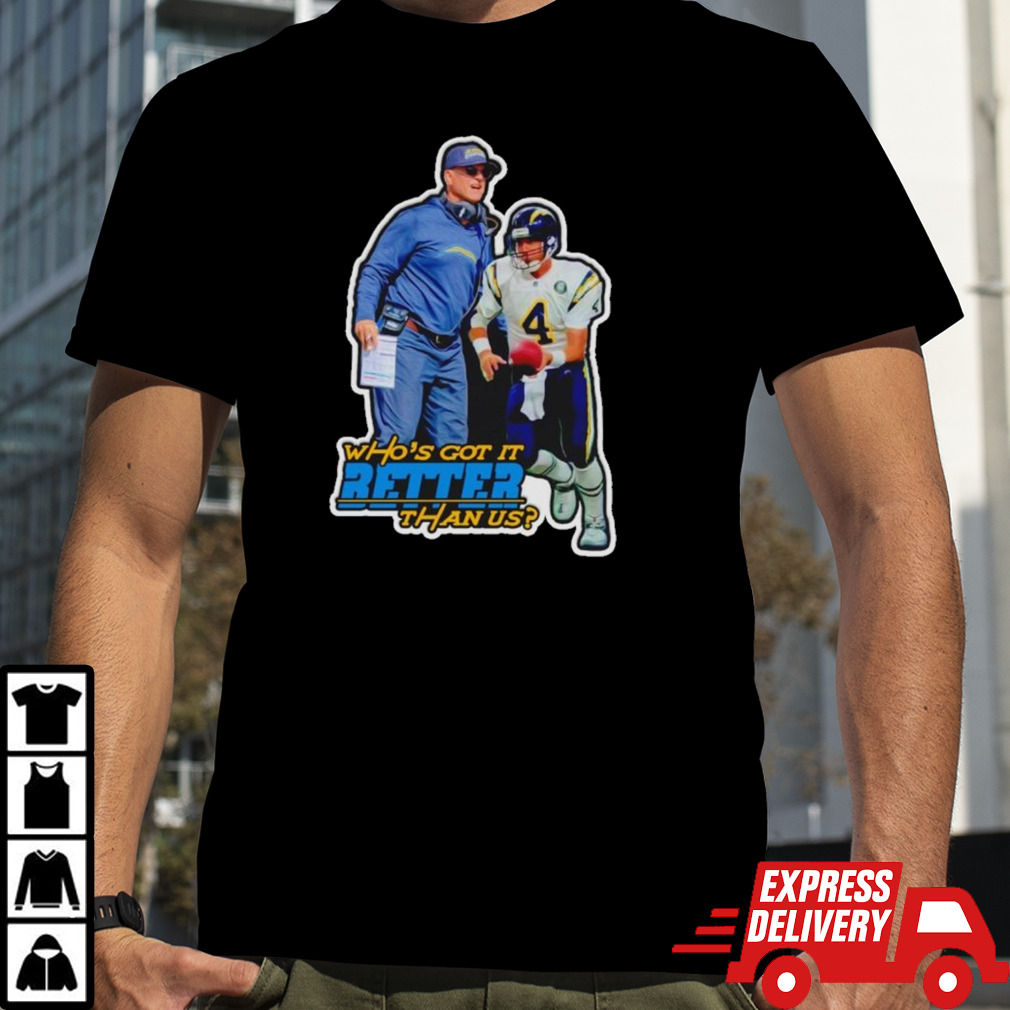 Los Angeles Chargers who’s got it better than us shirt