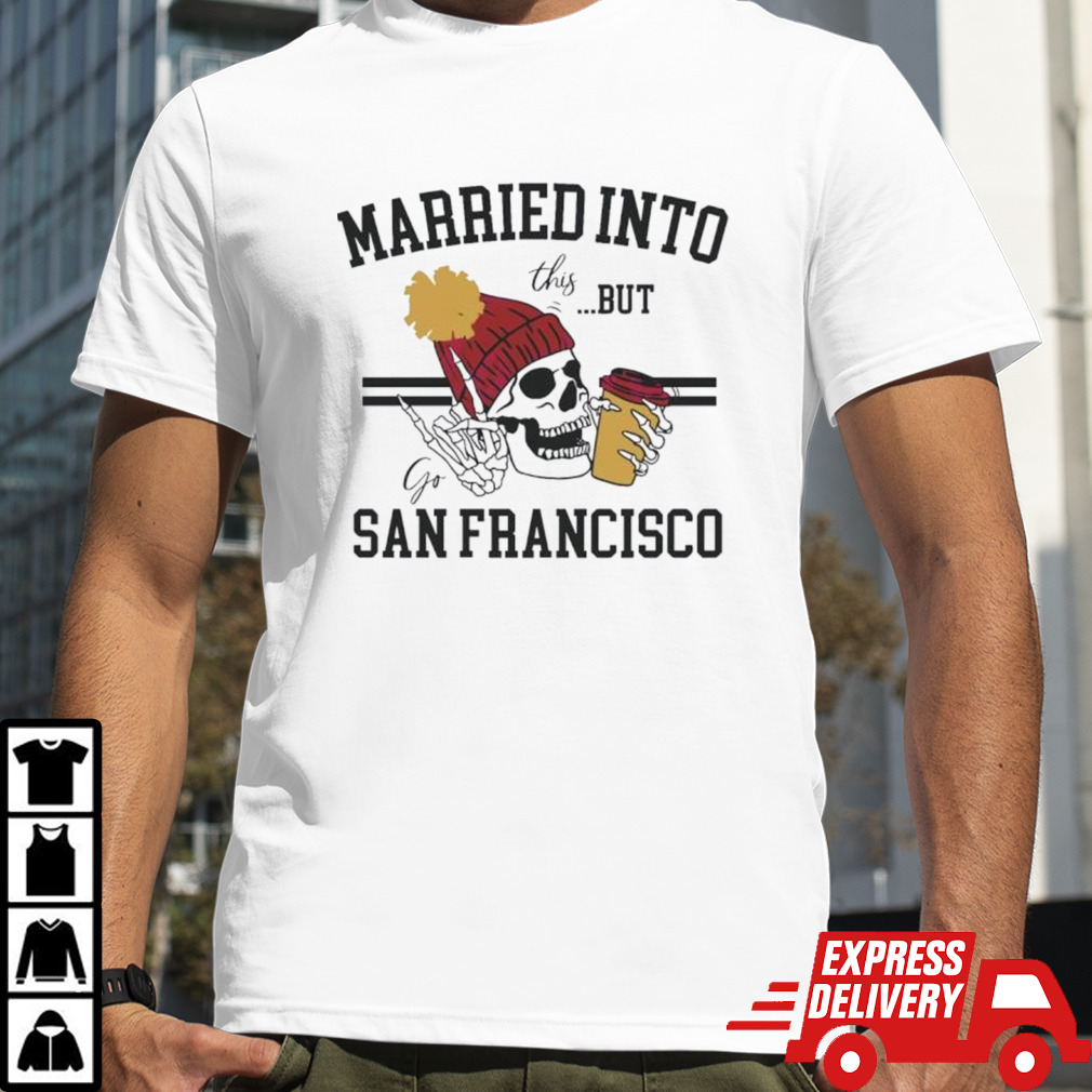 Married into this but go San Francisco skull shirt