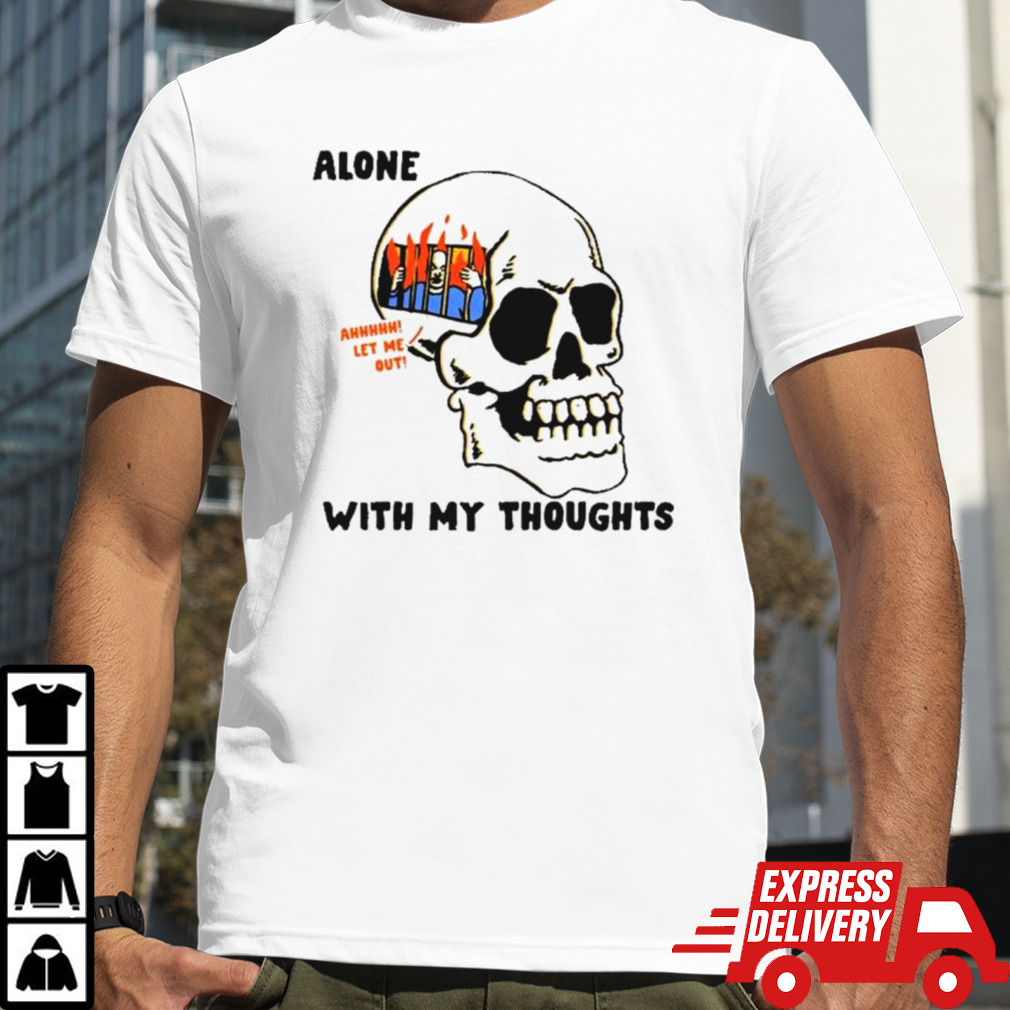 Skull alone with my thoughts shirt