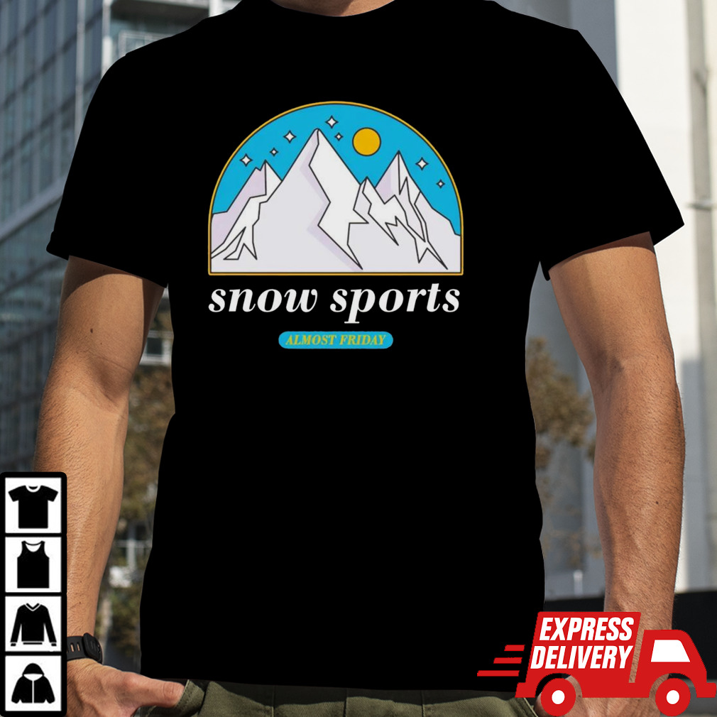 Snow sports almost friday shirt