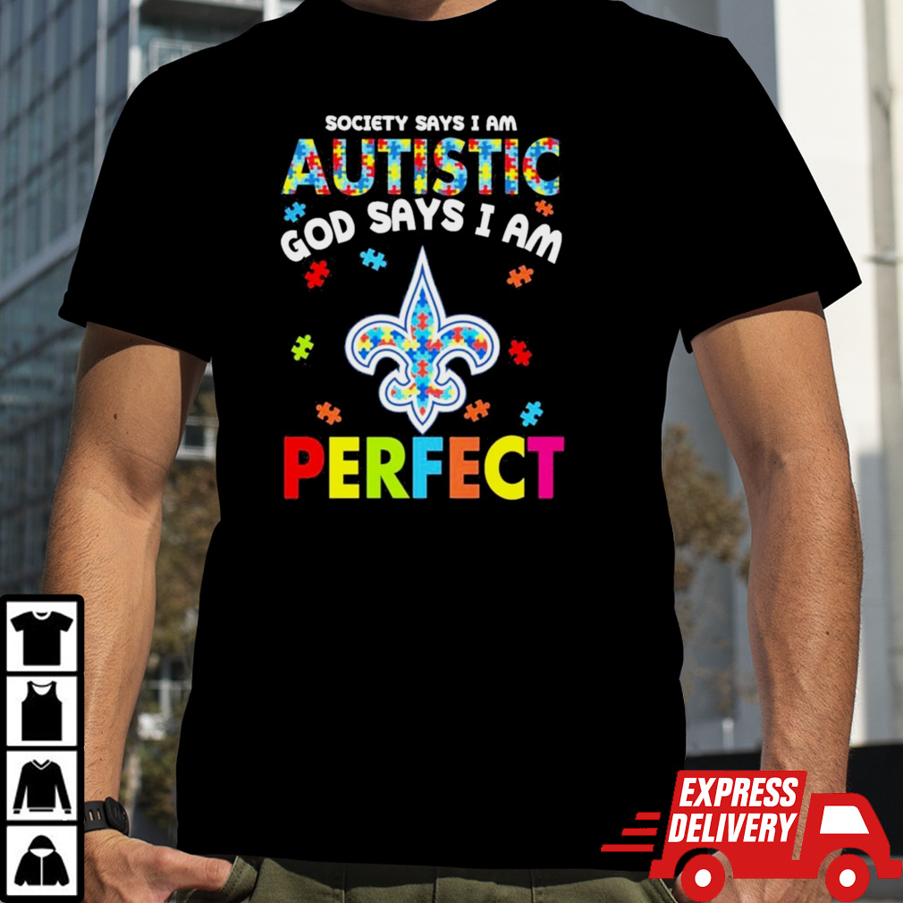 Society Says I Am Autism God Says I Am New Orleans Saints Perfect Shirt