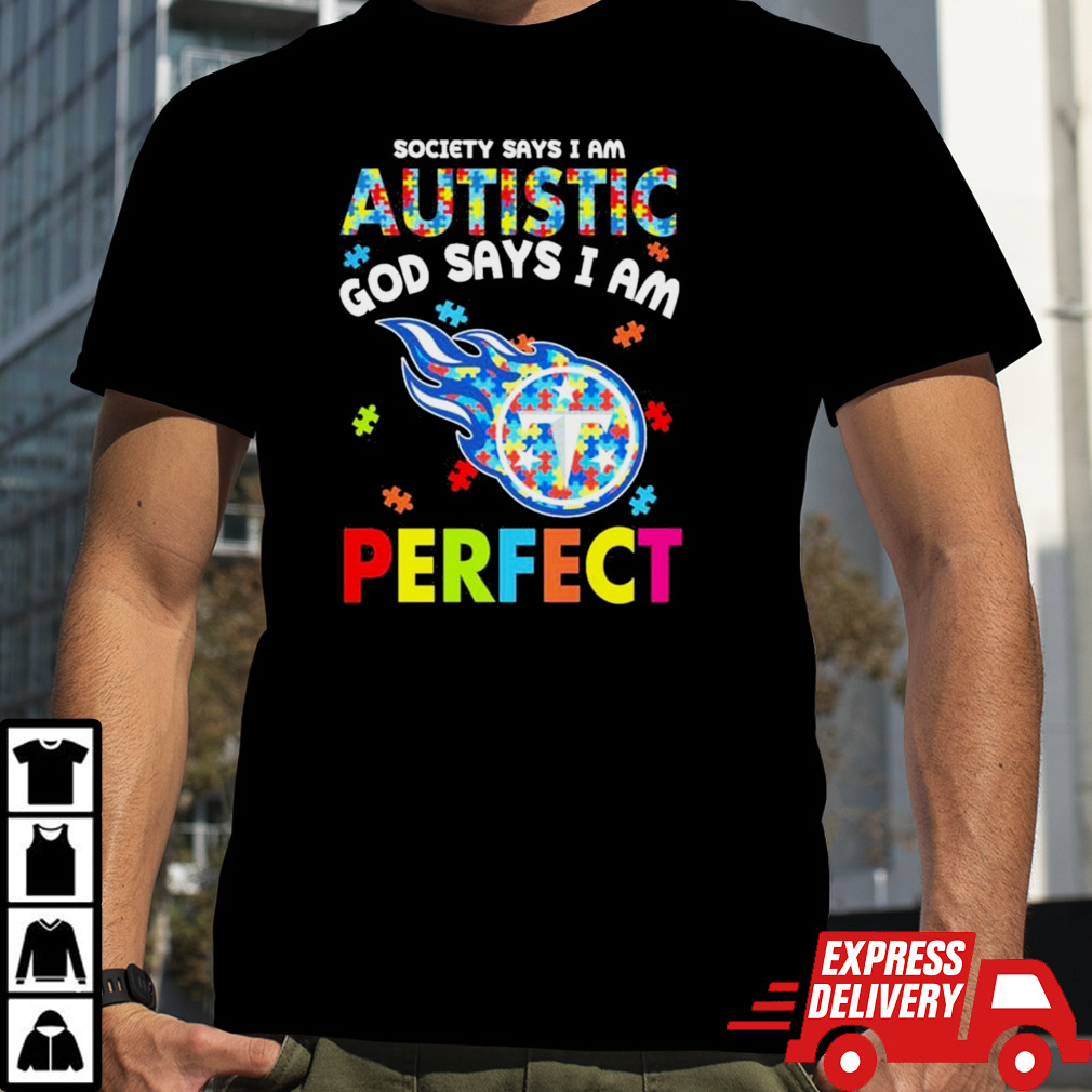 Society Says I Am Autism God Says I Am Tennessee Titans Perfect Shirt