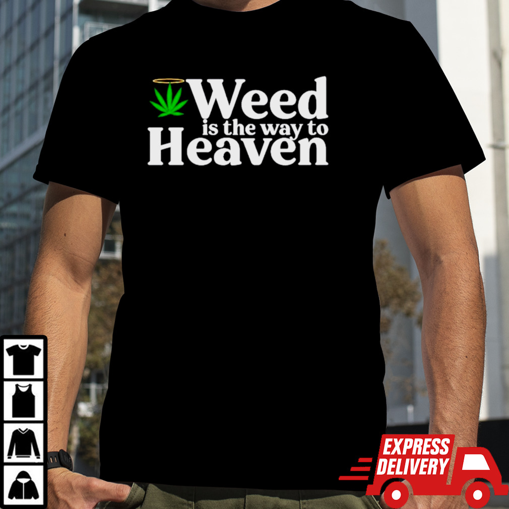 Weed is the way to heaven shirt