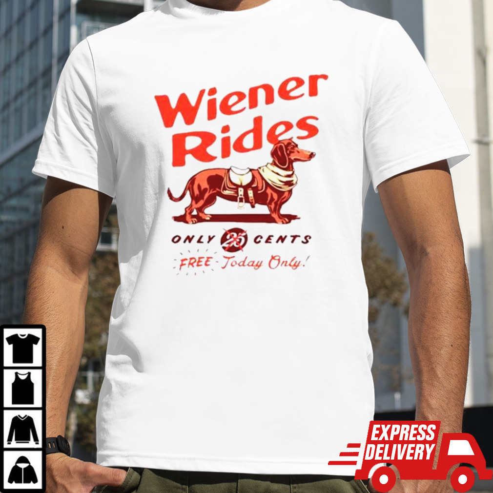 Wiener rides only 25 cents free today only shirt