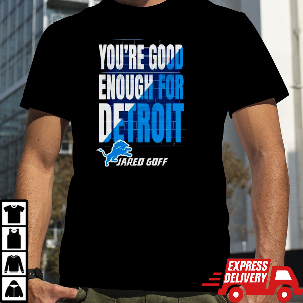 You are good enough for Detroit jared goff shirt