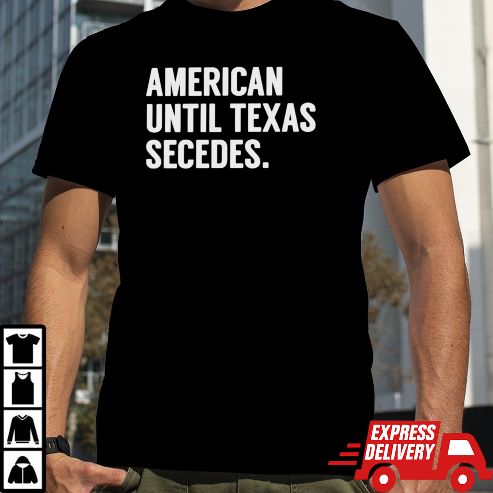 American until Texas secedes classic shirt