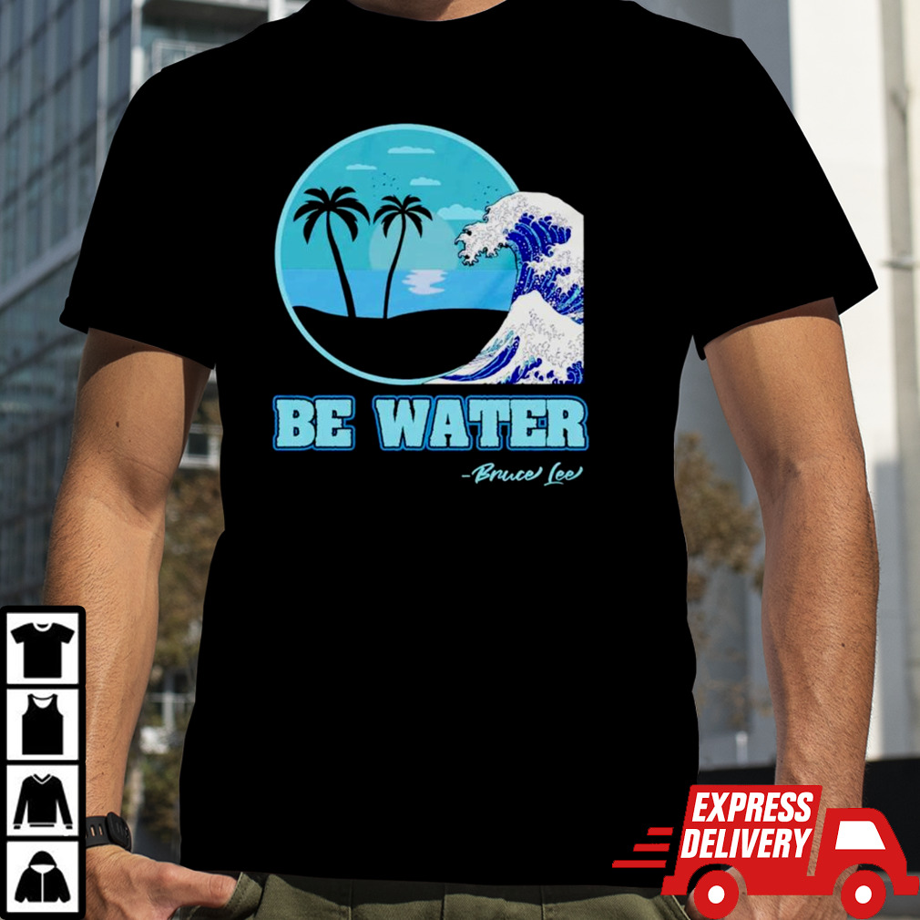 Be water Bruce Lee shirt