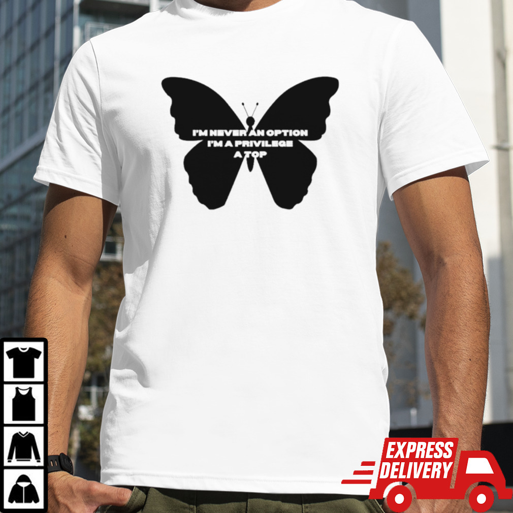 Butterfly never an option I’m privilege a top shirt