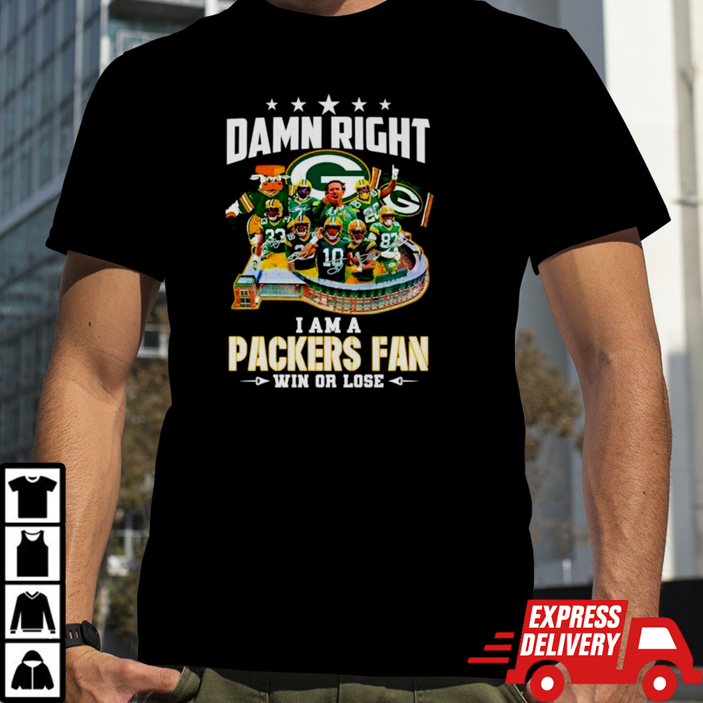 Damn right I am a Green Bay Packers fan win or lose signatures shirt