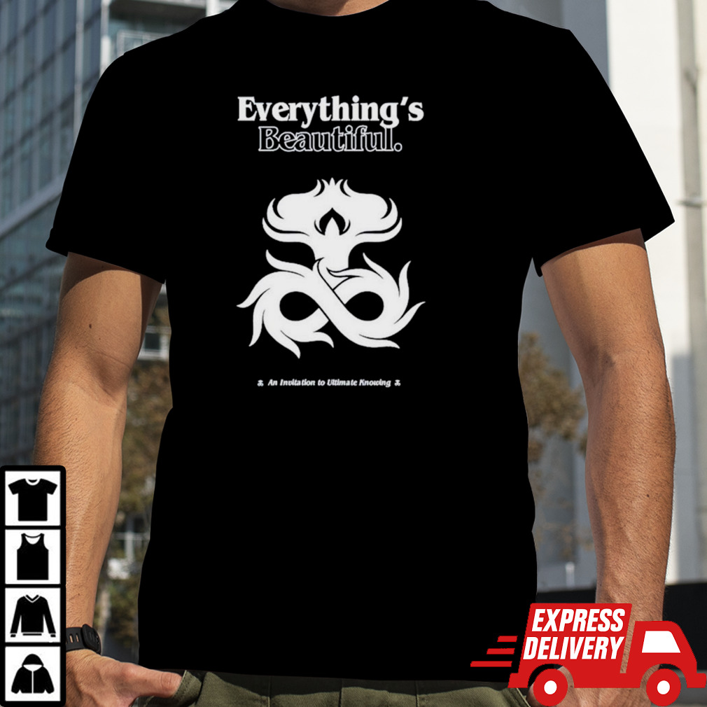 Everything’s beautiful an invitation to ultimate knowing shirt