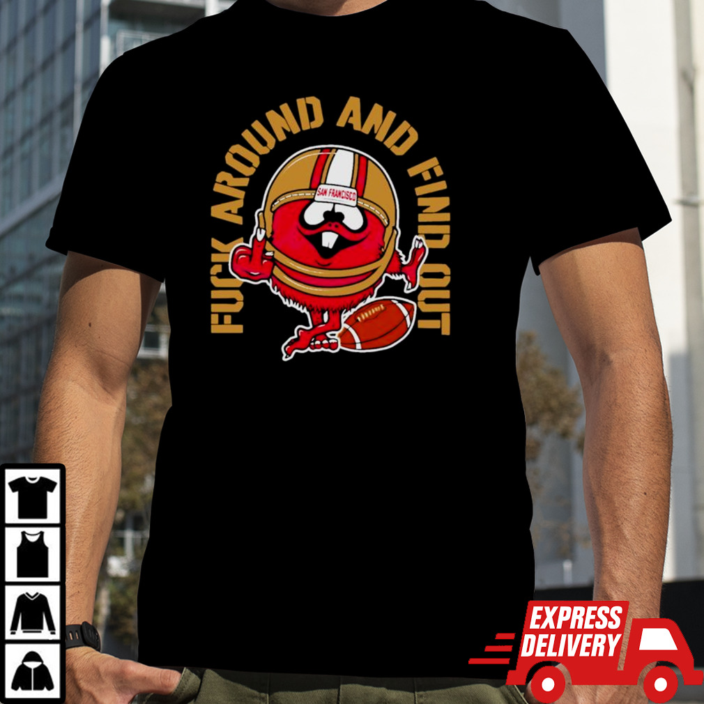 Fuck around and find out Kanas City 49ers shirt