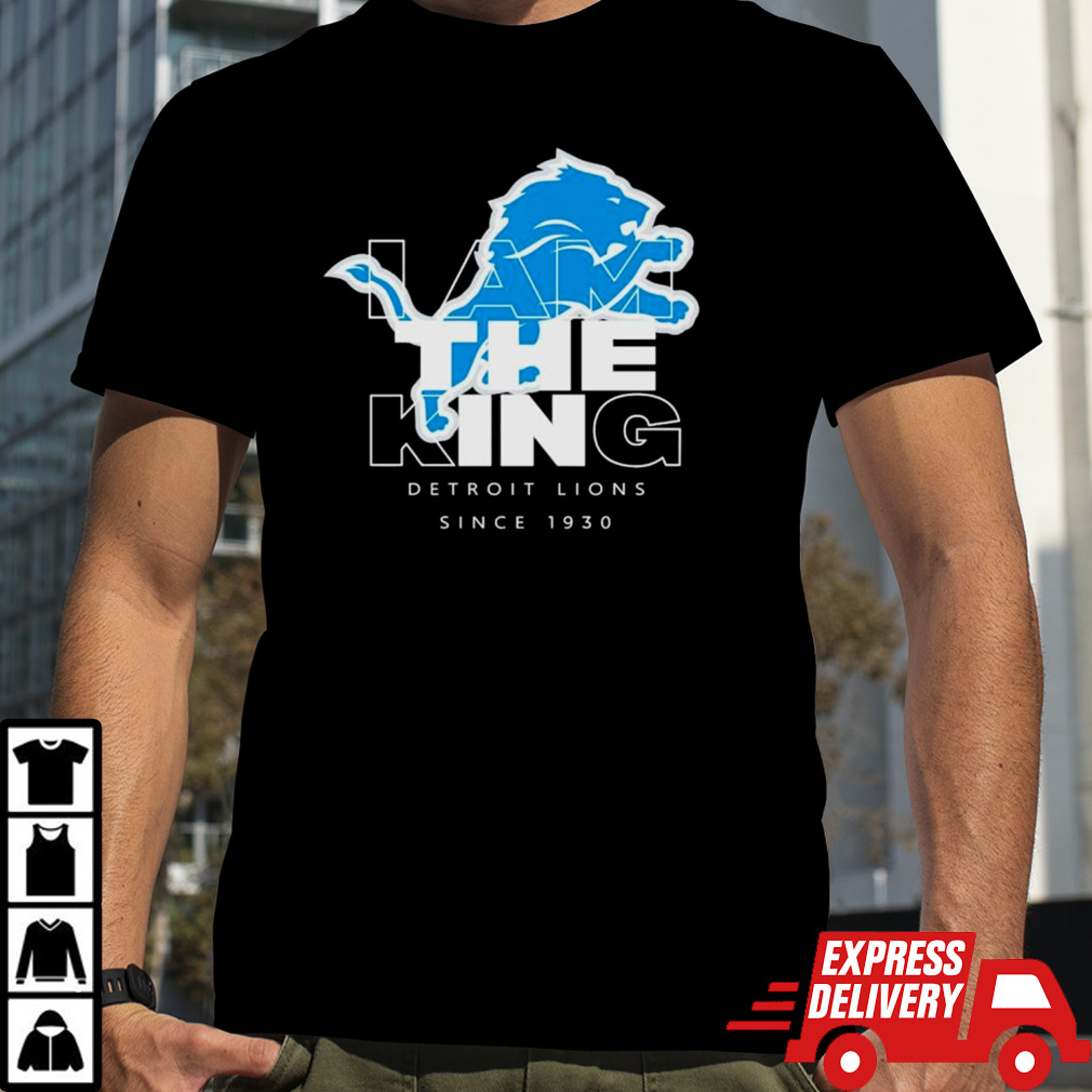 I am the king Detroit Lions since 1930 shirt