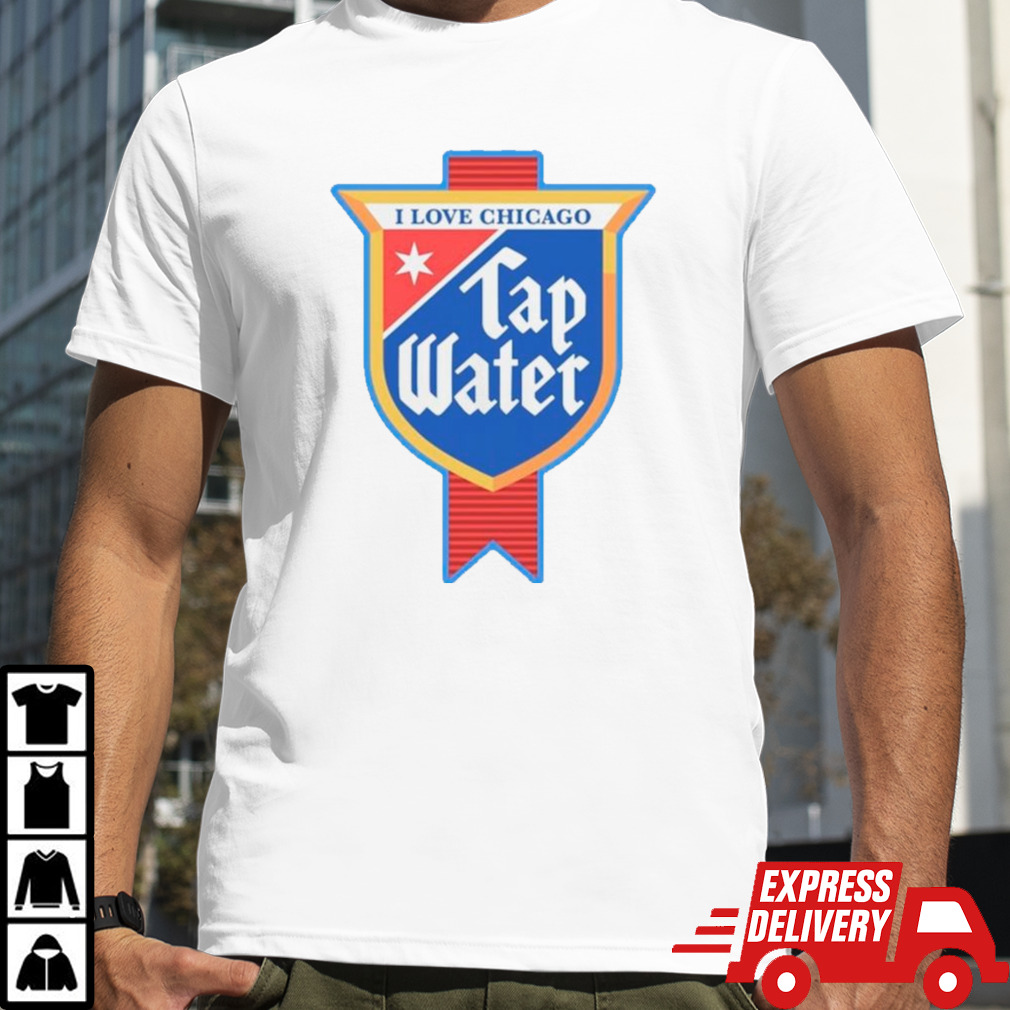 I love Chicago tap water shirt